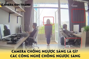 camera-chong-nguoc-sang-la-gi-cac-cong-nghe-chong-nguoc-sang-camerakimthanh