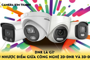 dnr-la-gi-uu-nhuoc-diem-giua-cong-nghe-2d-dnr-va-3d-dnr-camerakimthanh