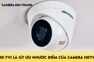 hd-tvi-la-gi-uu-nhuoc-diem-cua-camera-hdtvi-va-su-khac-biet-camerakimthanh