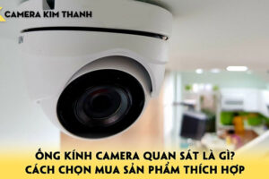 ong-kinh-camera-quan-sat-la-gi-cach-chon-mua-san-pham-thich-hop-camerakimthanh