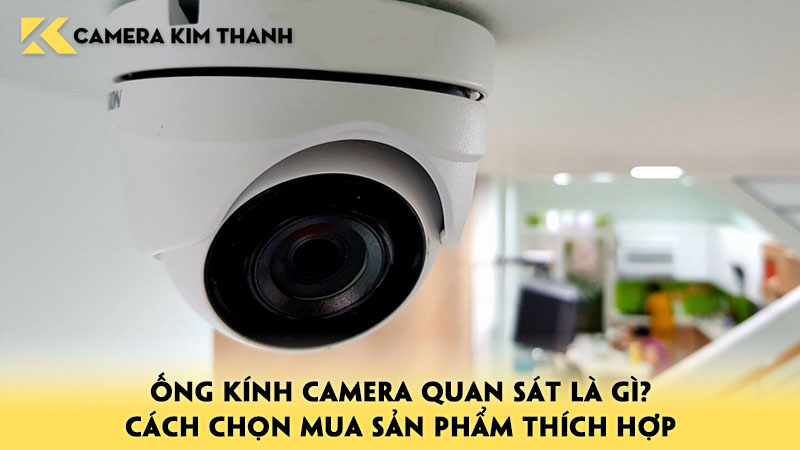 ong-kinh-camera-quan-sat-la-gi-cach-chon-mua-san-pham-thich-hop-camerakimthanh