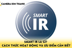 smart-ir-la-gi-cach-thuc-hoat-dong-va-uu-diem-can-biet-camerakimthanh