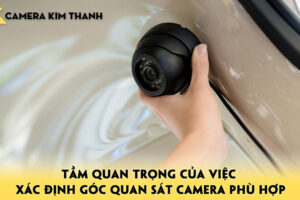 tam-quan-trong-cua-viec-xac-dinh-goc-quan-sat-camera-phu-hop-camerakimthanh