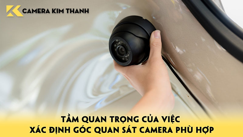 tam-quan-trong-cua-viec-xac-dinh-goc-quan-sat-camera-phu-hop-camerakimthanh