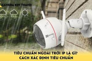 tieu-chuan-ngoai-troi-ip-la-gi-cach-xac-dinh-tieu-chuan-camerakimthanh