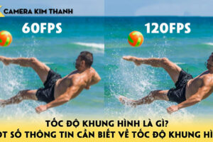 toc-do-khung-hinh-la-gi-mot-so-thong-tin-can-biet-ve-toc-do-khung-hinh-camerakimthanh